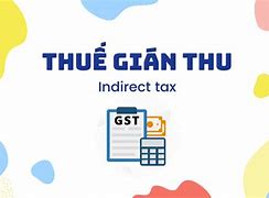 Thuế Xuất Nhập Khẩu Là Thuế Trực Thu Hay Gián Thu